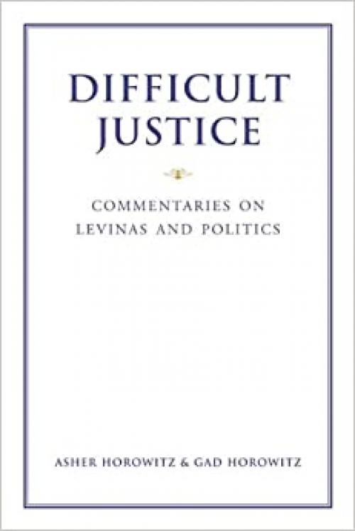  Difficult Justice: Commentaries on Levinas and Politics 