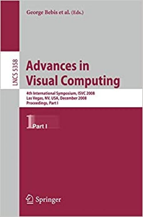  Advances in Visual Computing: 4th International Symposium, ISVC 2008, Las Vegas, NV, USA, December 1-3, 2008, Proceedings, Part I (Lecture Notes in Computer Science (5358)) 