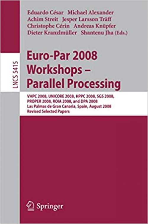  Euro-Par 2008 Workshops - Parallel Processing: VHPC 2008, UNICORE 2008, HPPC 2008, SGS 2008, PROPER 2008, ROIA 2008, and DPA 2008, Las Palmas de Gran ... (Lecture Notes in Computer Science (5415)) 