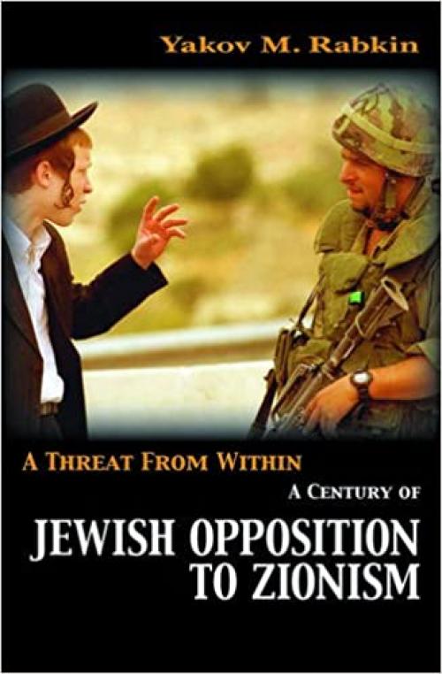  A Threat from Within: A Century of Jewish Opposition to Zionism 