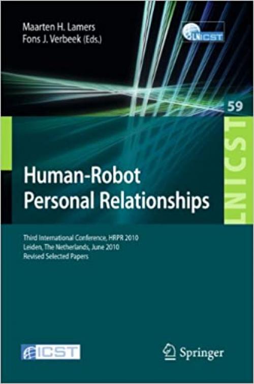  Human-Robot Personal Relationships: Third International Conference, HRPR 2010, Leiden, The Netherlands, June 23-24, 2010, Revised Selected Papers ... and Telecommunications Engineering (59)) 