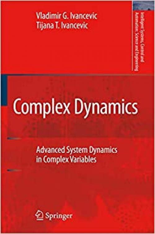  Complex Dynamics: Advanced System Dynamics in Complex Variables (Intelligent Systems, Control and Automation: Science and Engineering) 