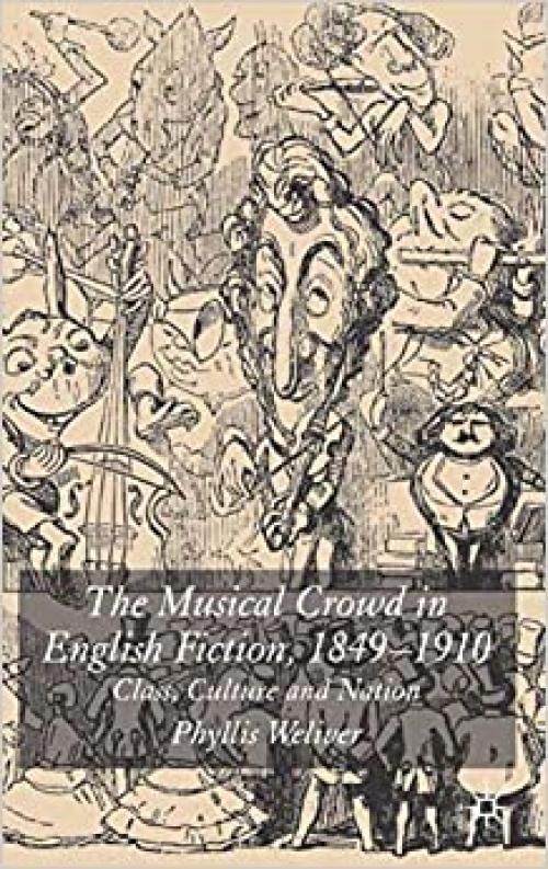  The Musical Crowd in English Fiction, 1840-1910: Class, Culture and Nation (Palgrave Studies in Nineteenth-Century Writing and Culture) 