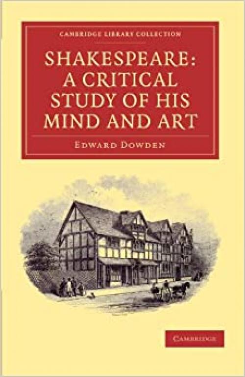  Shakespeare: A Critical Study of his Mind and Art (Cambridge Library Collection - Shakespeare and Renaissance Drama) 