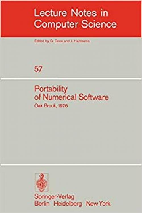  Portability of Numerical Software: Workshop, Oak Brook, Illinois, June 21-23, 1976 (Lecture Notes in Computer Science (57)) 