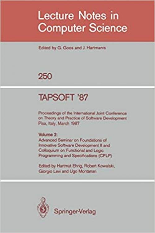  TAPSOFT '87: Proceedings of the International Joint Conference on Theory and Practice of Software Development, Pisa, Italy, March 23 - 27 1987: Volume ... (Lecture Notes in Computer Science (250)) 