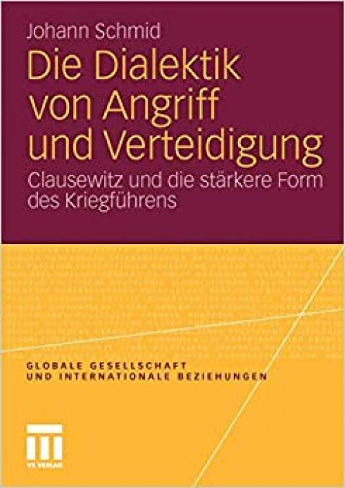  Die Dialektik von Angriff und Verteidigung: Clausewitz und die stärkere Form des Kriegführens (Globale Gesellschaft und internationale Beziehungen) (German Edition) 