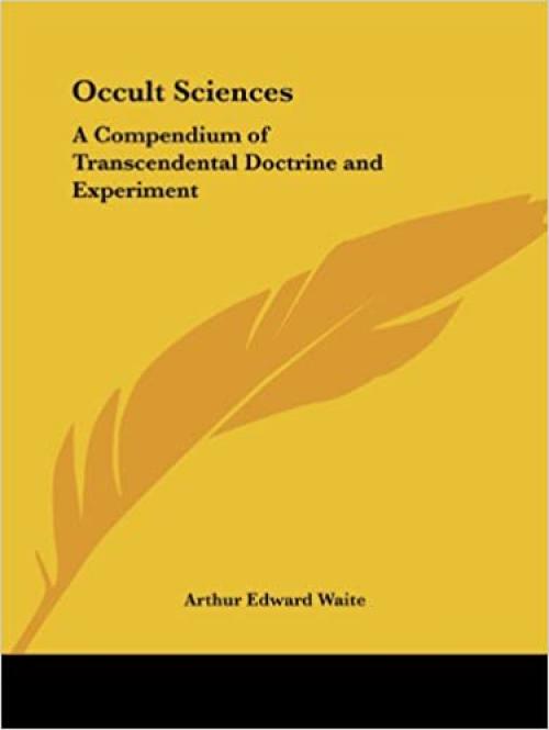  Occult Sciences: A Compendium of Transcendental Doctrine and Experiment 