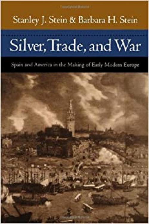  Silver, Trade, and War: Spain and America in the Making of Early Modern Europe 