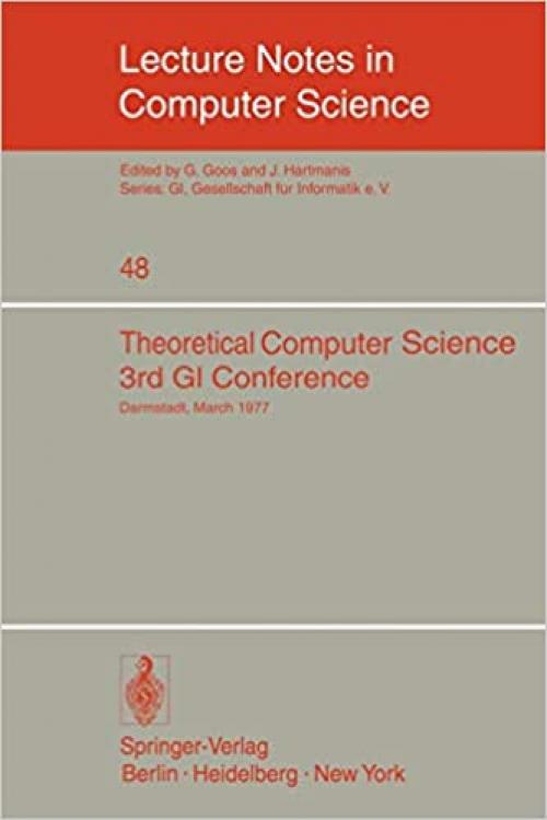  Theoretical Computer Science: 3rd GI Conference Darmstadt, March 28-30, 1977 (Lecture Notes in Computer Science (48)) (English, German and French Edition) 