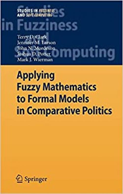  Applying Fuzzy Mathematics to Formal Models in Comparative Politics (Studies in Fuzziness and Soft Computing (225)) 