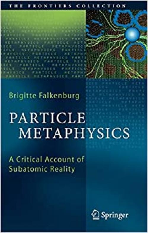  Particle Metaphysics: A Critical Account of Subatomic Reality (The Frontiers Collection) 