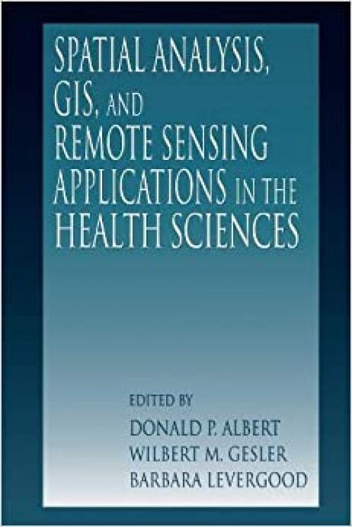  Spatial Analysis, GIS and Remote Sensing: Applications in the Health Sciences 