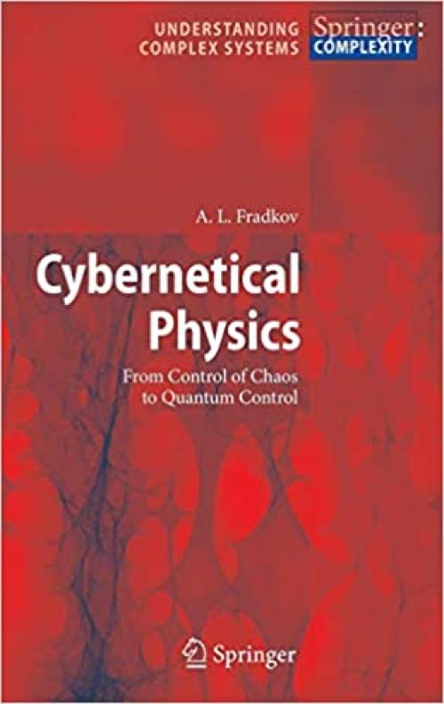  Cybernetical Physics: From Control of Chaos to Quantum Control (Understanding Complex Systems) 