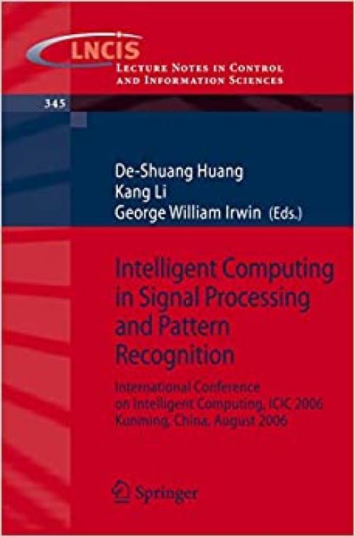  Intelligent Computing in Signal Processing and Pattern Recognition: International Conference on Intelligent Computing, ICIC 2006, Kunming, China, ... in Control and Information Sciences (345)) 