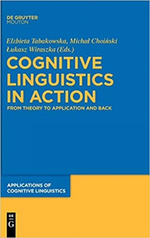  Cognitive Linguistics in Action: From Theory to Application and Back (Applications of Cognitive Linguistics) 