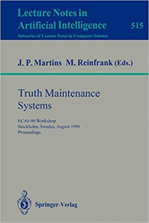  Truth Maintenance Systems: ECAI-90 Workshop, Stockholm, Sweden, August 6, 1990. Proceedings (Lecture Notes in Computer Science (515)) 