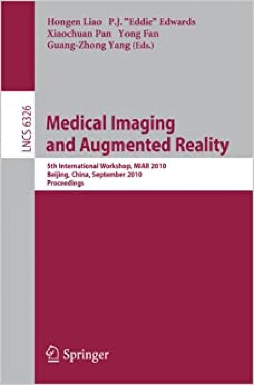  Medical Imaging and Augmented Reality: 5th International Workshop, MIAR 2010, Beijing, China, September 19-20, 2010, Proceedings (Lecture Notes in Computer Science (6326)) 