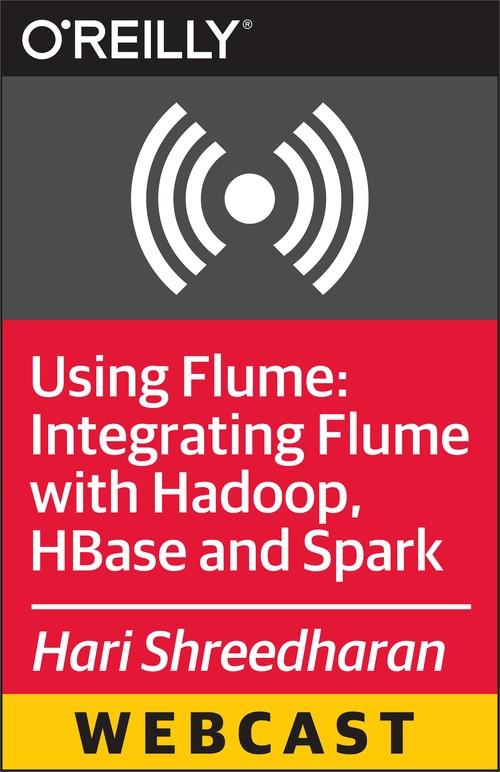 Oreilly - Using Flume: Integrating Flume with Hadoop, HBase and Spark - 9781491934609