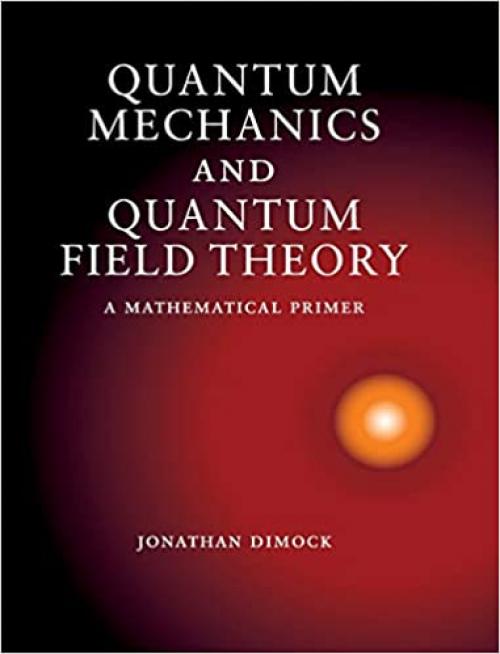  Quantum Mechanics and Quantum Field Theory: A Mathematical Primer 