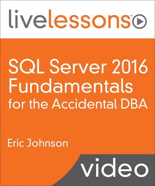 Oreilly - SQL Server 2016 Fundamentals for the Accidental DBA LiveLessons - 9780134619729