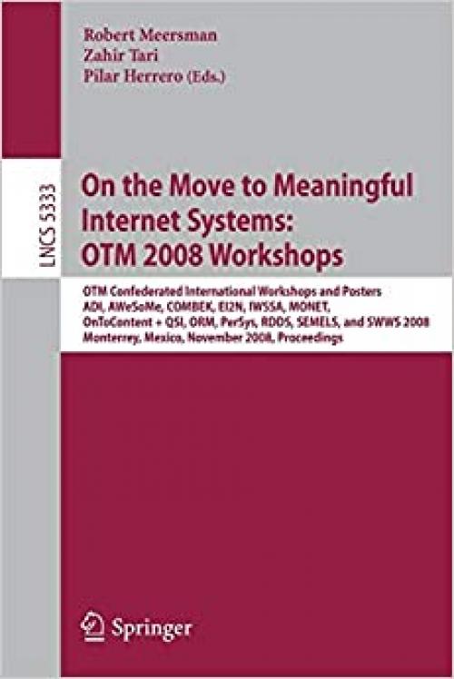  On the Move to Meaningful Internet Systems: OTM 2008 Workshops: OTM Confederated International Workshops and Posters, ADI, AWeSoMe, COMBEK, EI2N, ... (Lecture Notes in Computer Science (5333)) 