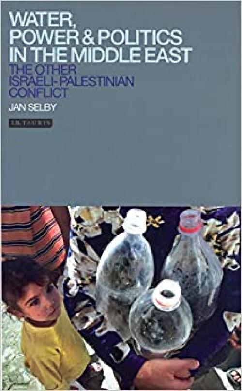  Water, Power and Politics in the Middle East: The Other Israeli-Palestinian Conflict (Library of Modern Middle East Studies) 