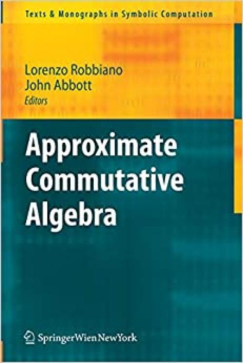  Approximate Commutative Algebra (Texts & Monographs in Symbolic Computation) 