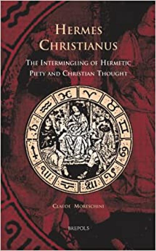  Hermes Christianus: The Intermingling of Hermetic Piety and Christian Thought (CURSOR MUNDI) 