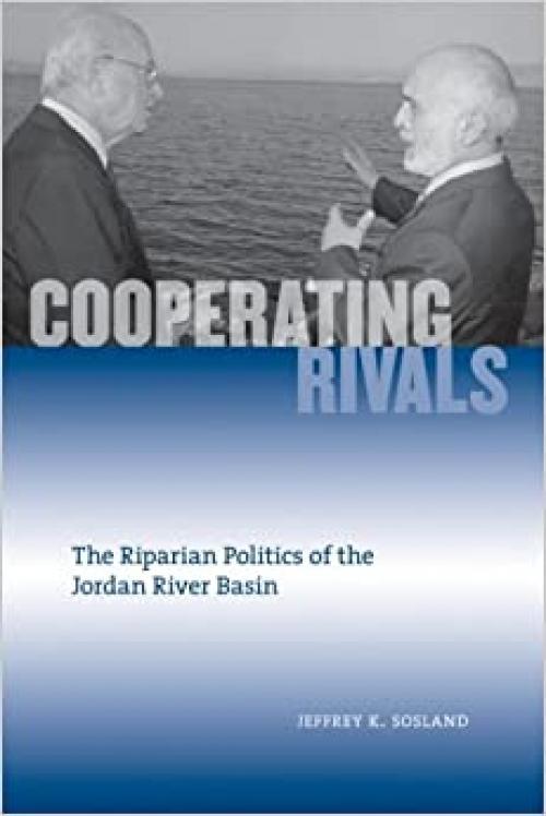  Cooperating Rivals: The Riparian Politics of the Jordan River Basin (SUNY series in Global Politics) 