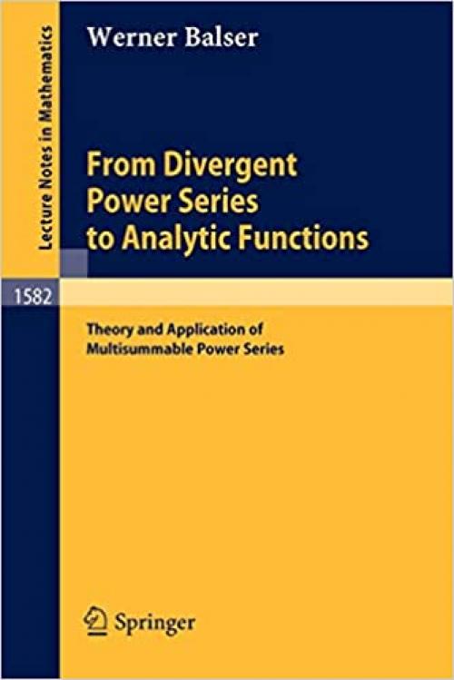  From Divergent Power Series to Analytic Functions: Theory and Application of Multisummable Power Series (Lecture Notes in Mathematics (1582)) 