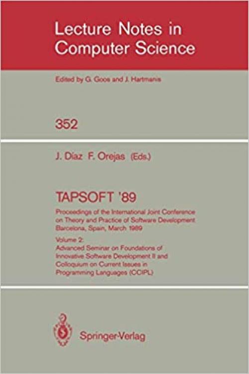  TAPSOFT '89: Proceedings of the International Joint Conference on Theory and Practice of Software Development Barcelona, Spain, March 13-17, 1989: ... (Lecture Notes in Computer Science (352)) 