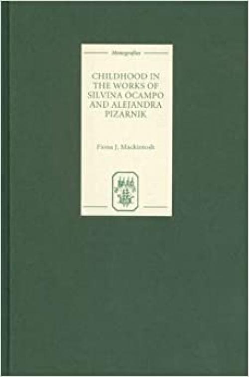  Childhood in the Works of Silvina Ocampo and Alejandra Pizarnik (Monografías A) (Volume 196) 