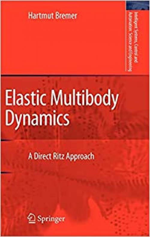  Elastic Multibody Dynamics: A Direct Ritz Approach (Intelligent Systems, Control and Automation: Science and Engineering (35)) 