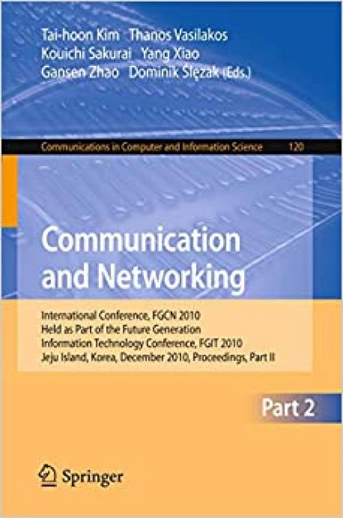  Communication and Networking: International Conference, FGCN 2010, Held as Part of the Future Generation Information Technology Conference, FGIT 2010, ... in Computer and Information Science (120)) 