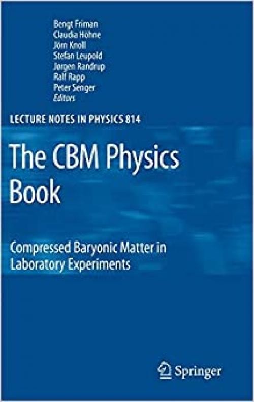 The CBM Physics Book: Compressed Baryonic Matter in Laboratory Experiments (Lecture Notes in Physics (814)) 
