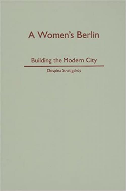  A Women's Berlin: Building the Modern City 