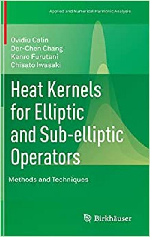  Heat Kernels for Elliptic and Sub-elliptic Operators: Methods and Techniques (Applied and Numerical Harmonic Analysis) 