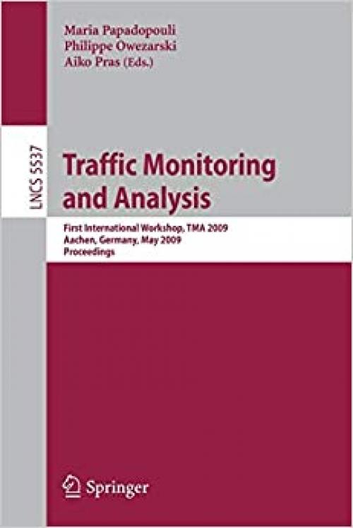  Traffic Monitoring and Analysis: First International Workshop, TMA 2009, Aachen, Germany, May 11, 2009, Proceedings (Lecture Notes in Computer Science (5537)) 