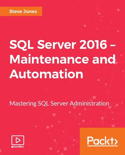 Oreilly - SQL Server 2016 – Maintenance and Automation - 9781787281431