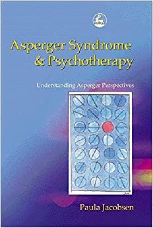  Asperger Syndrome and Psychotherapy: Understanding Asperger Perspectives 