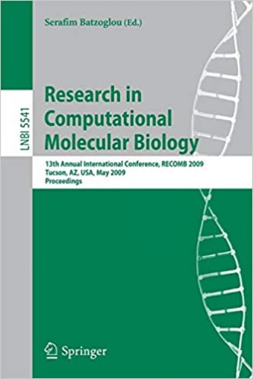  Research in Computational Molecular Biology: 13th Annual International Conference, RECOMB 2009, Tucson, Arizona, USA, May 18-21, 2009, Proceedings (Lecture Notes in Computer Science (5541)) 