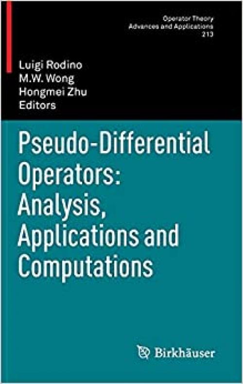  Pseudo-Differential Operators: Analysis, Applications and Computations (Operator Theory: Advances and Applications (213)) 