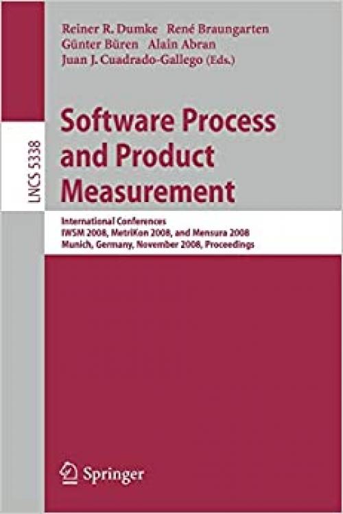  Software Process and Product Measurement: International Conferences IWSM 2008, Metrikon 2008, and Mensura 2008 Munich, Germany, November 18-19, 2008. ... (Lecture Notes in Computer Science (5338)) 