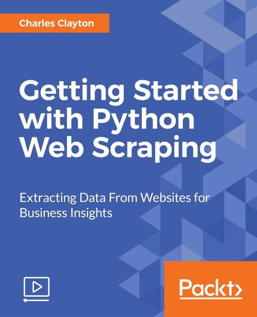 Oreilly - Getting Started with Python Web Scraping - 9781787283244