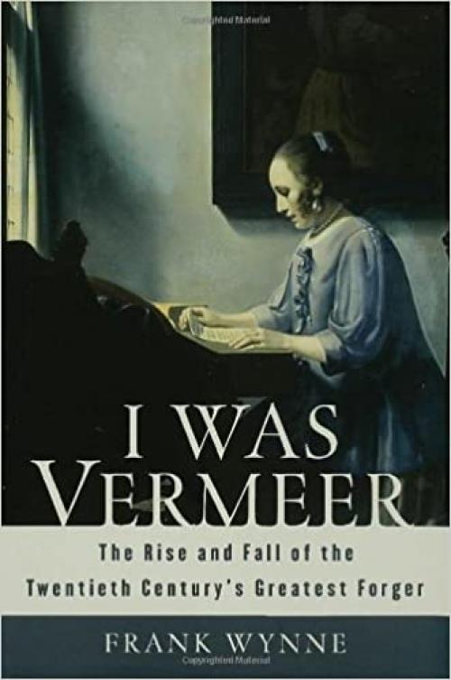  I Was Vermeer: The Rise and Fall of the Twentieth Century's Greatest Forger 