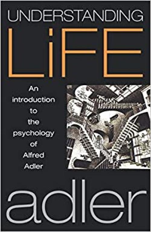  Understanding Life: An Introduction to the Psychology of Alfred Adler 