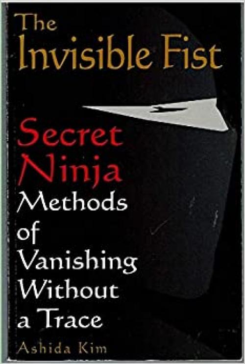  The Invisible Fist: Secret Ninja Methods of Vanishing Without a Trace 