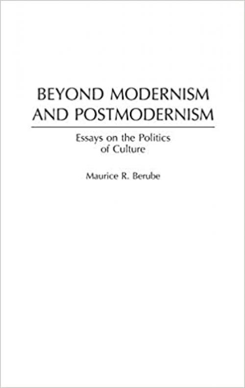  Beyond Modernism and Postmodernism: Essays on the Politics of Culture 