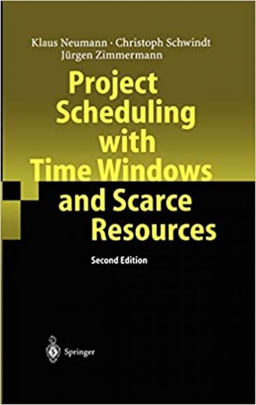  Project Scheduling with Time Windows and Scarce Resources: Temporal and Resource-Constrained Project Scheduling with Regular and Nonregular Objective Functions 